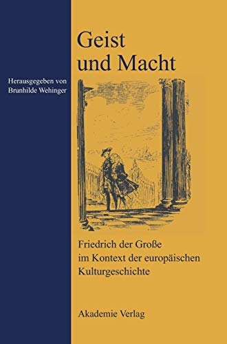 Geist und Macht: Friedrich der Große im Kontext der europäischen Kulturgeschichte