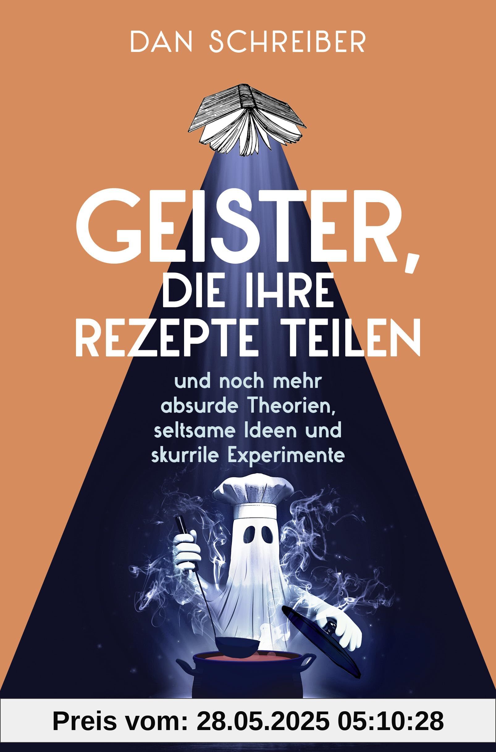 Geister, die ihre Rezepte teilen: und noch mehr absurde Theorien, seltsame Ideen und skurrile Experimente
