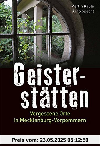 Geisterstätten: Vergessene Orte in Mecklenburg-Vorpommern