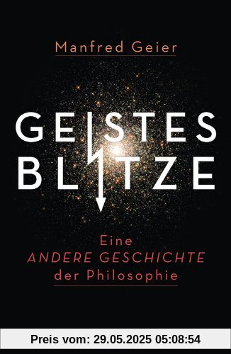 Geistesblitze: Eine andere Geschichte der Philosophie Geistesblitze: Eine andere Geschichte der Philosophie