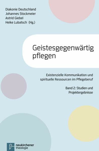 Geistesgegenwärtig pflegen: Existeltielle Kommunikation und spirituelle Ressourcen im Pflegebe...