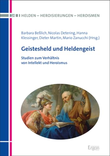 Geistesheld und Heldengeist: Studien zum Verhältnis von Intellekt und Heroismus (Helden – Heroisierungen – Heroismen) von Ergon Verlag