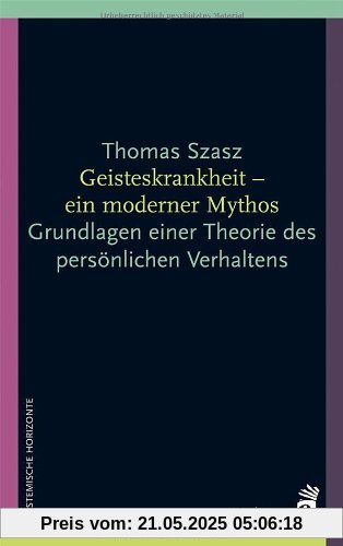 Geisteskrankheit - ein moderner Mythos: Grundlagen einer Theorie des persönlichen Verhaltens Geisteskrankheit - ein moderner Mythos: Grundlagen einer Theorie des persönlichen Verhaltens