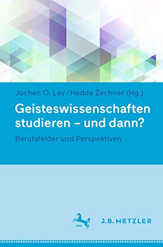 Geisteswissenschaften studieren - und dann?: Berufsfelder und Perspektiven von J.B. Metzler
