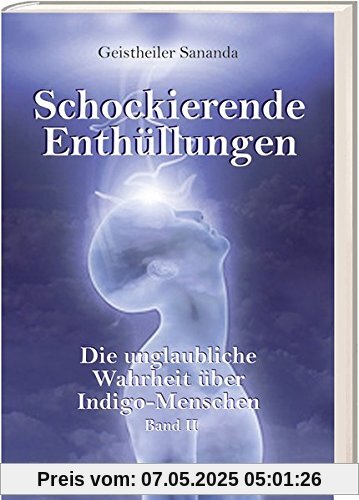 Geistheiler Sananda: Schockierende Enthüllungen: Die unglaubliche Wahrheit über Indigo-Menschen - Band 2 Geistheiler Sananda: Schockierende Enthüllungen: Die unglaubliche Wahrheit über Indigo-Menschen - Band 2