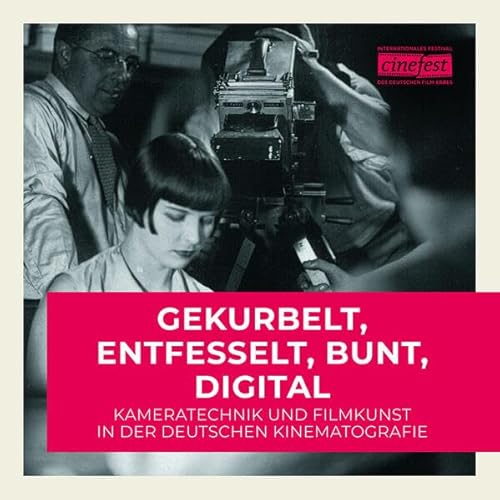 Gekurbelt, Entfesselt, Bunt, Digital: Kameratechnik und Filmkunst in der deutschen Kinematografie (Katalog zu CineFest: Internationales Festival des deutschen Film-Erbes) von edition text + kritik