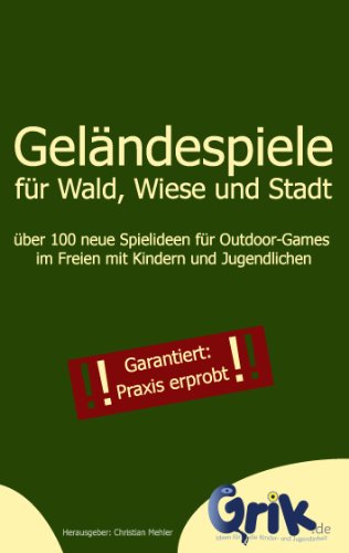 Geländespiele für Wald, Wiese und Stadt: über 100 neue Spielideen für Outdoor-Games im Freien mit Kindern und Jugendlichen Geländespiele für Wald, Wiese und Stadt: über 100 neue Spielideen für Outdoor-Games im Freien mit Kindern und Jugendlichen