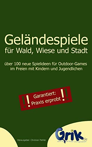Geländespiele für Wald, Wiese und Stadt: über 100 neue Spielideen für Outdoor-Games im Freien mit Kindern und Jugendlichen