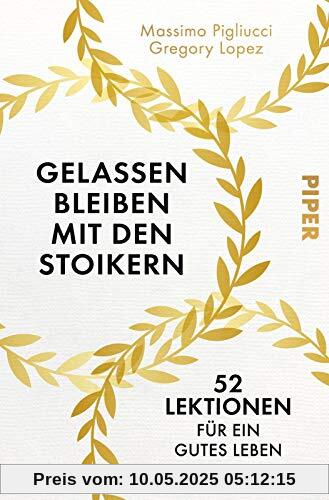 Gelassen bleiben mit den Stoikern: 52 Lektionen für ein gutes Leben