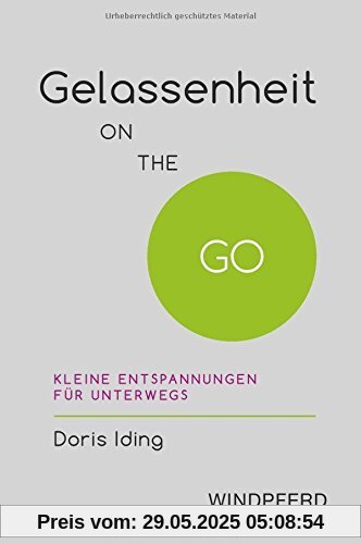 Gelassenheit ON THE GO: Kleine Entspannungen für unterwegs Gelassenheit ON THE GO: Kleine Entspannungen für unterwegs