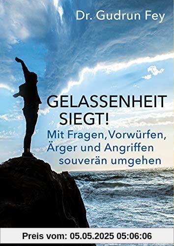 Gelassenheit siegt!: Mit Fragen, Vorwürfen, Ärger und Angriffen souverän umgehen (metropolitan Bücher)