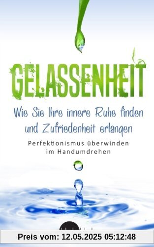 Gelassenheit: Wie Sie Ihre innere Ruhe finden und Zufriedenheit erlangen - Perfektionismus überwinden im Handumdrehen