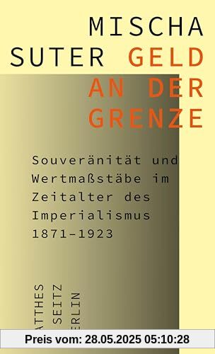 Geld an der Grenze: Souveränität und Wertmaßstäbe im Zeitalter des Imperialismus 1871–1923 Geld an der Grenze: Souveränität und Wertmaßstäbe im Zeitalter des Imperialismus 1871–1923