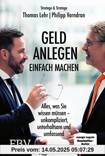 Geld anlegen – einfach machen: Alles, was Sie wissen müssen – unkompliziert, unterhaltsam und umfassend