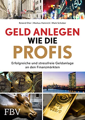 Geld anlegen wie die Profis: Erfolgreiche und stressfreie Geldanlage an den Finanzmärkten von FinanzBuch Verlag