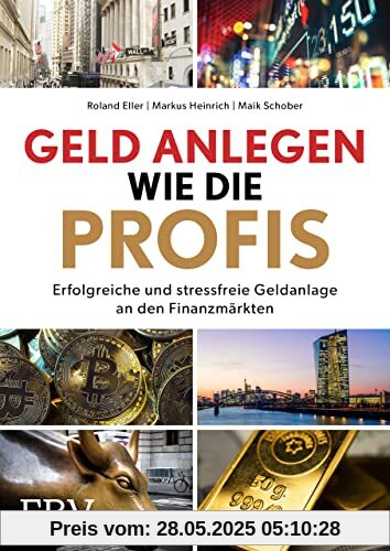 Geld anlegen wie die Profis: Erfolgreiche und stressfreie Geldanlage an den Finanzmärkten Geld anlegen wie die Profis: Erfolgreiche und stressfreie Geldanlage an den Finanzmärkten