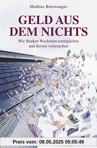 Geld aus dem Nichts: Wie Banken Wachstum ermöglichen und Krisen verursachen