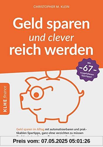Geld sparen und clever reich werden: Geld sparen im Alltag mit automatisierbaren und praktikablen Spartipps, ganz ohne verzichten zu müssen ... ... finance / Finanzielle Freiheit erreichen)