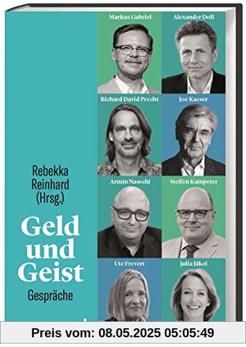 Geld und Geist: Gespräche mit Markus Gabriel und Alexander Doll, Richard David Precht und Joe Kaeser, Armin Nassehi und Steffen Kampeter sowie Ute Frevert und Julia Jäkel Geld und Geist: Gespräche mit Markus Gabriel und Alexander Doll, Richard David Precht und Joe Kaeser, Armin Nassehi und Steffen Kampeter sowie Ute Frevert und Julia Jäkel