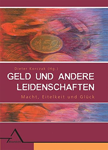 Geld und andere Leidenschaften: Macht, Eitelkeit und Glück