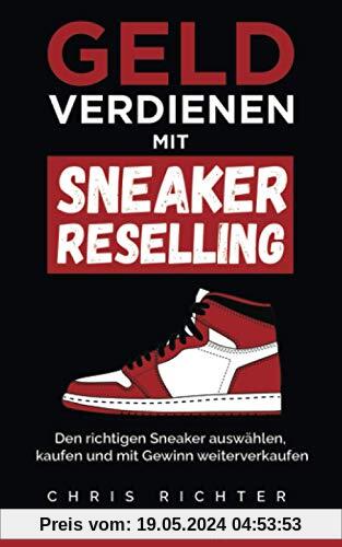 Geld verdienen mit Sneaker Reselling: Den richtigen Sneaker auswählen, kaufen und mit Gewinn weiterverkaufen