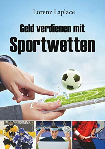 Geld verdienen mit Sportwetten: Das ultimative Handbuch für Sportwetten mit System Geld verdienen mit Sportwetten: Das ultimative Handbuch für Sportwetten mit System