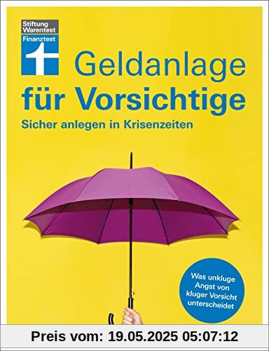 Geldanlage für Vorsichtige - Anlagerisiken minimieren - souverän investieren ohne Angst und Sorgen: Sicher anlegen in Krisenzeiten Geldanlage für Vorsichtige - Anlagerisiken minimieren - souverän investieren ohne Angst und Sorgen: Sicher anlegen in Krisenzeiten