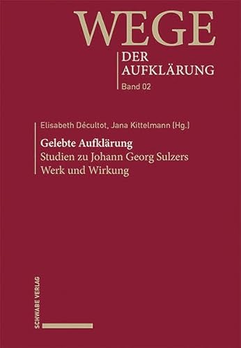 Gelebte Aufklärung: Studien zu Johann Georg Sulzers Werk und Wirkung (Wege der Aufklärung) von Schwabe Verlagsgruppe AG Schwabe Verlag