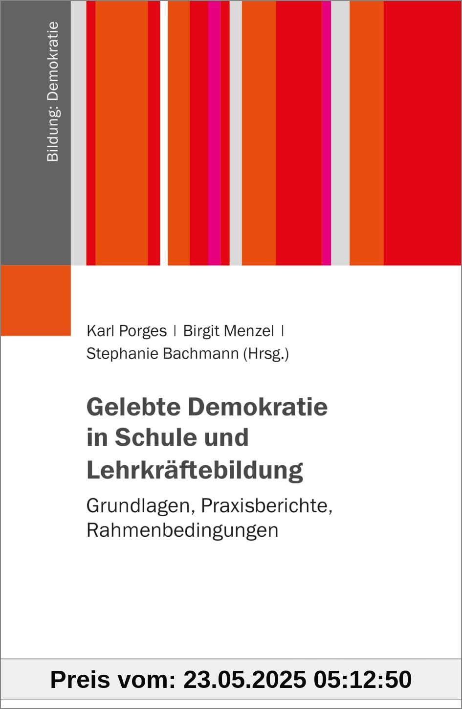 Gelebte Demokratie in Schule und Lehrkräftebildung: Grundlagen, Praxisberichte, Rahmenbedingungen (Bildung: Demokratie)