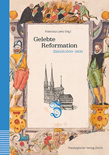 Gelebte Reformation: Zürich 1500–1800. Unter Mitarbeit von Wolfram Schneider-Lastin