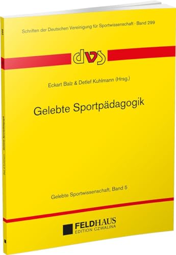 Gelebte Sportpädagogik: Gelebte Sportwissenschaft, Band 5 (Schriften der Deutschen Vereinigung für Sportwissenschaft) von Feldhaus