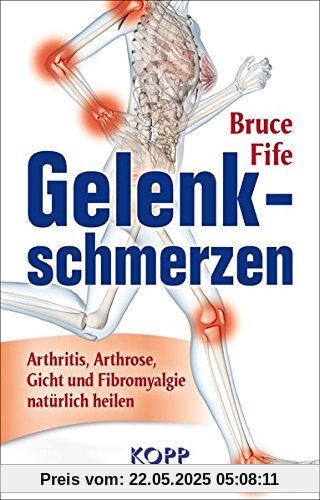Gelenkschmerzen: Arthritis, Arthrose, Gicht und Fibromyalgie natürlich heilen