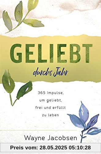 Geliebt durchs Jahr: 365 Impulse, um geliebt, frei und erfüllt zu leben