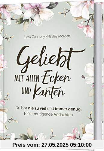 Geliebt. Mit allen Ecken und Kanten: Du bist nie zu viel und immer genug. 100 ermutigende Andachten