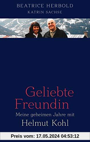 Geliebte Freundin: Meine geheimen Jahre mit Helmut Kohl