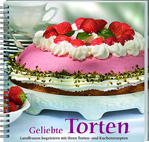 Geliebte Torten: Landfrauen begeistern mit ihren Torten- und Kuchenrezepten. Von Obsttorten über Blechkuchen bis zu Sahnetorten. Die besten Rezepte für jeden Anlass! von Landwirtschaftsverlag GmbH