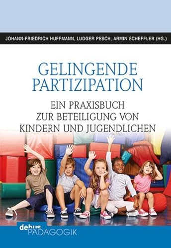 Gelingende Partizipation: Ein Praxisbuch zur Beteiligung von Kindern und Jugendlichen
