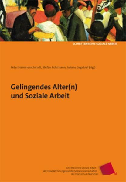 Gelingendes Alter(n) und Soziale Arbeit (Schriftenreihe Soziale Arbeit der Fakultät für angewa...