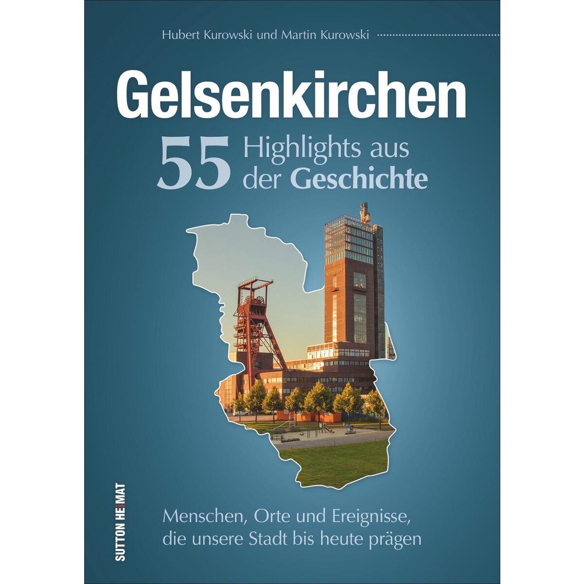 Gelsenkirchen. 55 Highlights aus der Geschichte Gelsenkirchen. 55 Highlights aus der Geschichte von Sutton Verlag GmbH