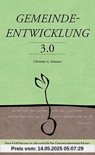 Gemeindeentwicklung 3.0: Eine Einführung in die natürliche Gemeindeentwicklung Gemeindeentwicklung 3.0: Eine Einführung in die natürliche Gemeindeentwicklung