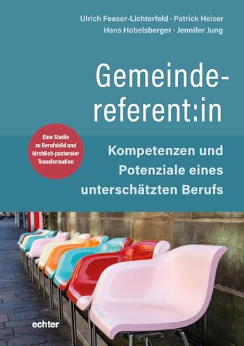 Gemeindereferent:in: Kompetenzen und Potenziale eines unterschätzen Berufs. Eine Studie zu Berufsbild und kirchlich-pastoraler Transformation von Echter