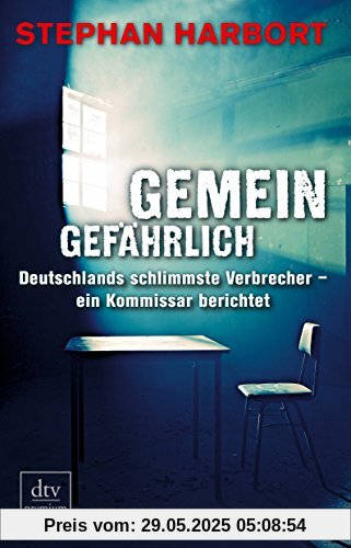 Gemeingefährlich: Deutschlands schlimmste Verbrecher - ein Kommissar berichtet Gemeingefährlich: Deutschlands schlimmste Verbrecher - ein Kommissar berichtet