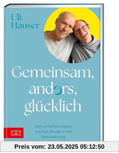 Gemeinsam, anders, glücklich: Vom erfüllten Leben meines Bruders mit Behinderung