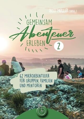 Gemeinsam Abenteuer erleben 2: 63 Mikroabenteuer für Gruppen, Familien und Mentoren Gemeinsam Abenteuer erleben 2: 63 Mikroabenteuer für Gruppen, Familien und Mentoren von Born Verlag