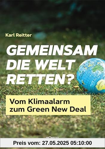 Gemeinsam die Welt retten?: Vom Klimaalarm zum Green New Deal Gemeinsam die Welt retten?: Vom Klimaalarm zum Green New Deal