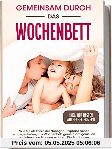 Gemeinsam durch das Wochenbett: Wie Sie als Eltern der Nachgeburtsphase sicher entgegentreten, das Wochenbett gemeinsam genießen und eine enge Bindung zu Ihrem Kind aufbauen | inkl. Wochenbettrezepte Gemeinsam durch das Wochenbett: Wie Sie als Eltern der Nachgeburtsphase sicher entgegentreten, das Wochenbett gemeinsam genießen und eine enge Bindung zu Ihrem Kind aufbauen | inkl. Wochenbettrezepte