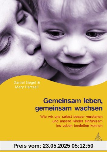 Gemeinsam leben, gemeinsam wachsen: Wie wir uns selbst besser verstehen und unsere Kinder einfühlsam ins Leben begleiten können Gemeinsam leben, gemeinsam wachsen: Wie wir uns selbst besser verstehen und unsere Kinder einfühlsam ins Leben begleiten können