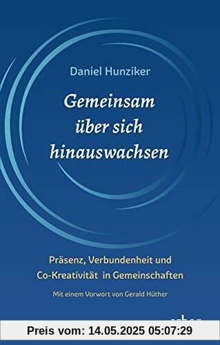Gemeinsam über sich hinauswachsen: Präsenz, Verbundenheit und Co-Kreativität in Gemeinschaften Gemeinsam über sich hinauswachsen: Präsenz, Verbundenheit und Co-Kreativität in Gemeinschaften