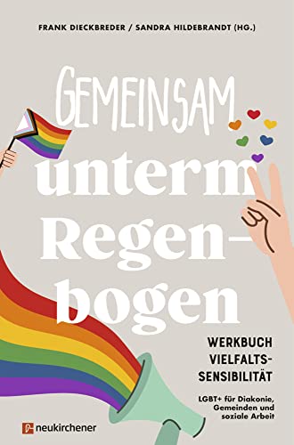 Gemeinsam unterm Regenbogen: Werkbuch Vielfaltssensibilität - LGBT+ für Diakonie, Gemeinden und soziale Arbeit