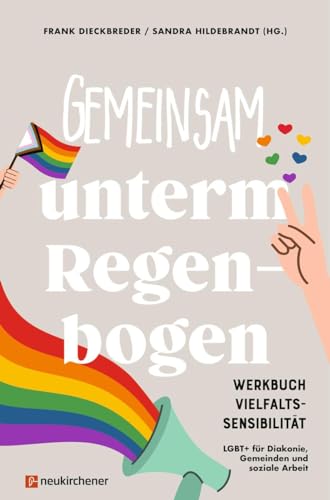 Gemeinsam unterm Regenbogen: Werkbuch Vielfaltssensibilität - LGBT+ für Diakonie, Gemeinden und soziale Arbeit von Neukirchener Verlag